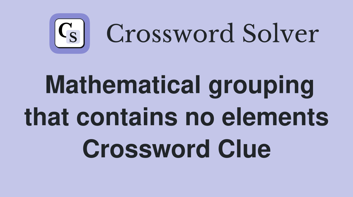 Mathematical grouping that contains no elements Crossword Clue