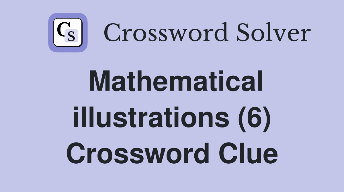 Mathematical illustrations (6) Crossword Clue