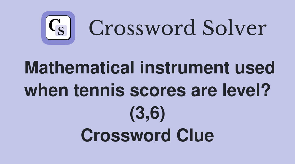 Mathematical instrument used when tennis scores are level? (3,6) Crossword Clue