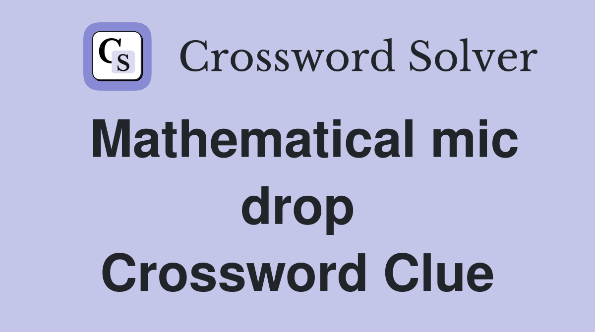 Mathematical mic drop Crossword Clue