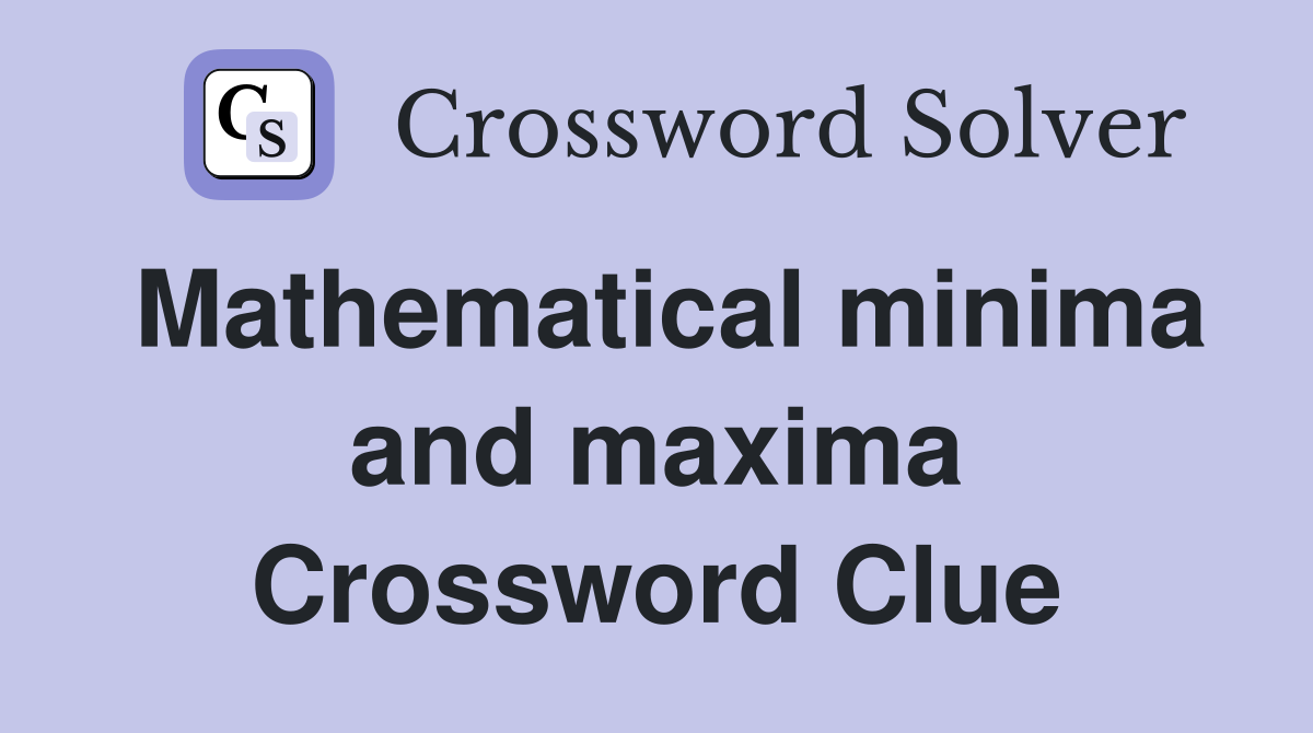 Mathematical minima and maxima Crossword Clue