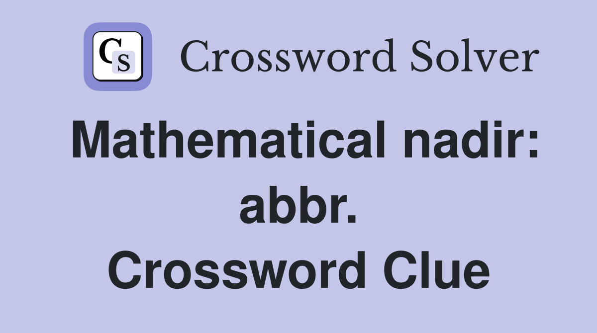 Mathematical nadir: abbr. Crossword Clue