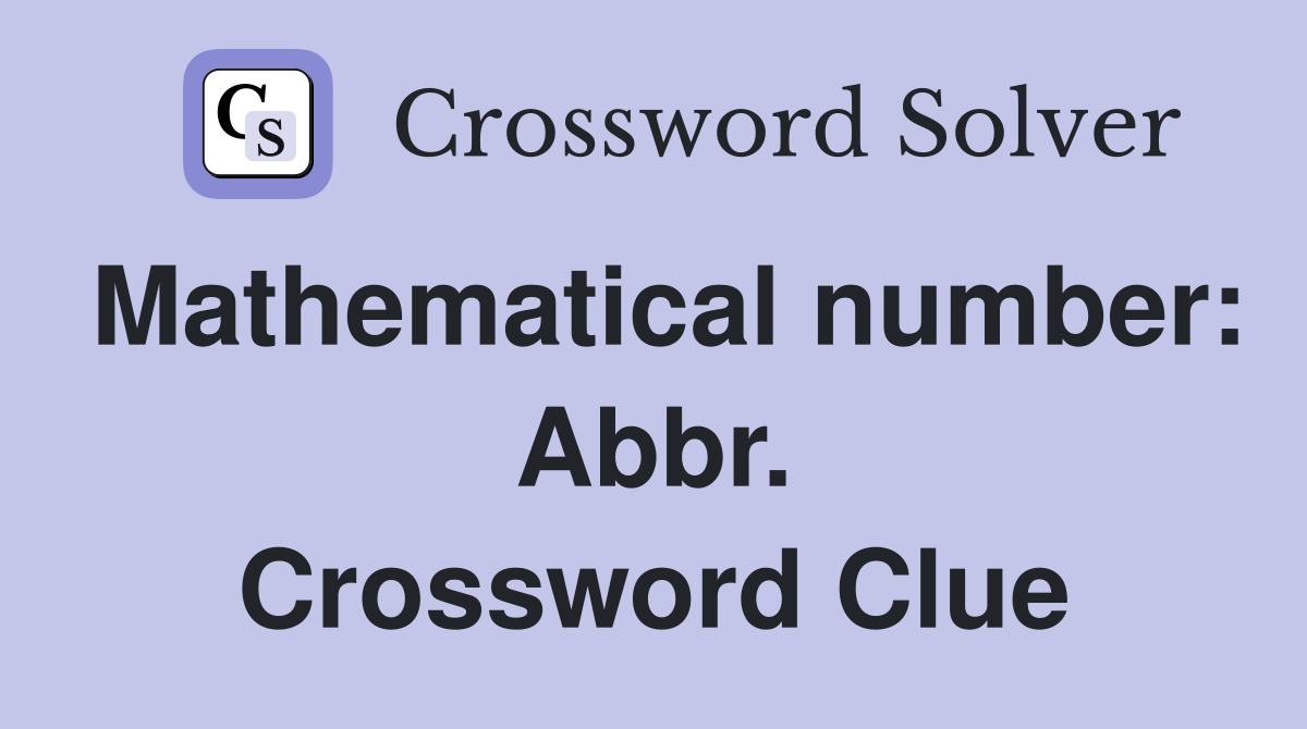 Mathematical number: Abbr. Crossword Clue