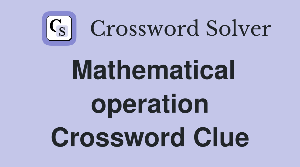 Mathematical operation Crossword Clue