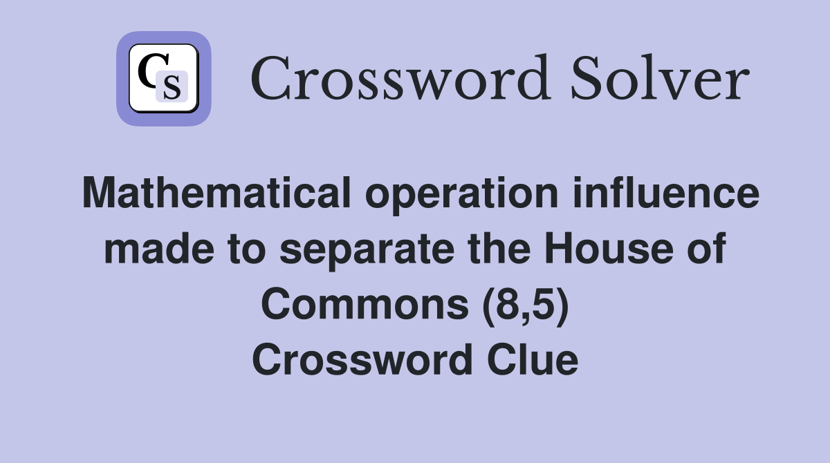 Mathematical operation influence made to separate the House of Commons (8,5) Crossword Clue