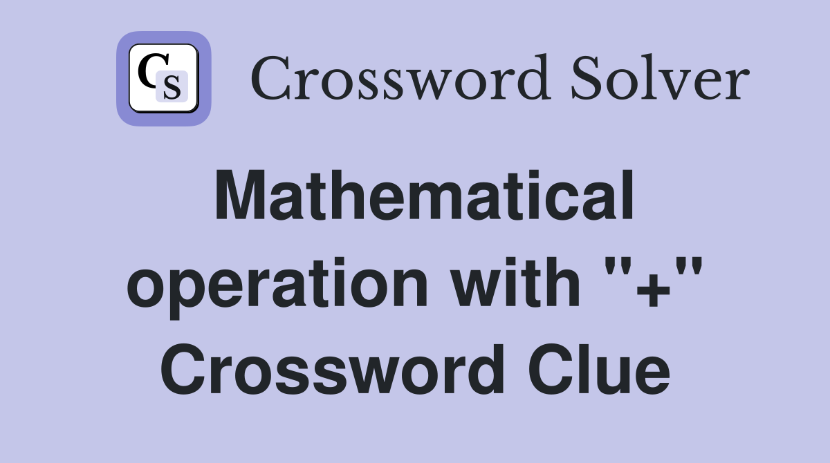 Mathematical operation with "+" Crossword Clue