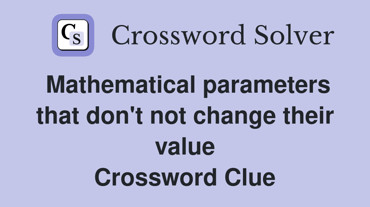 Mathematical parameters that don't not change their value Crossword Clue