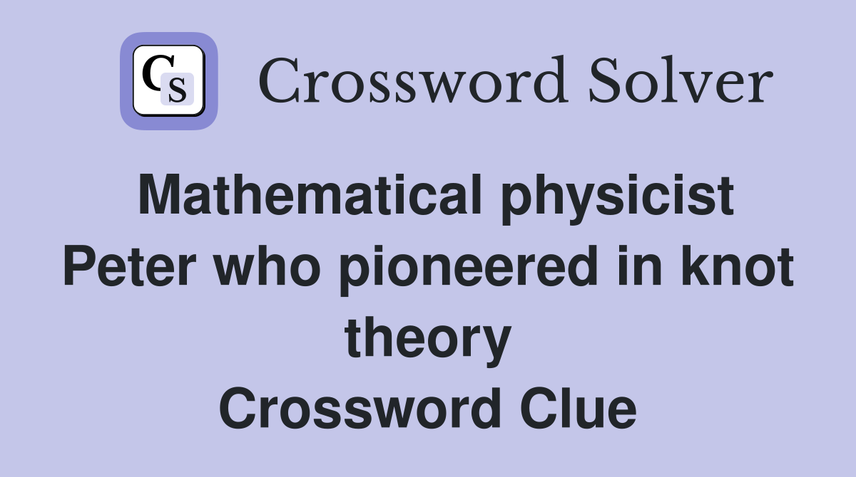 Mathematical physicist Peter who pioneered in knot theory Crossword Clue
