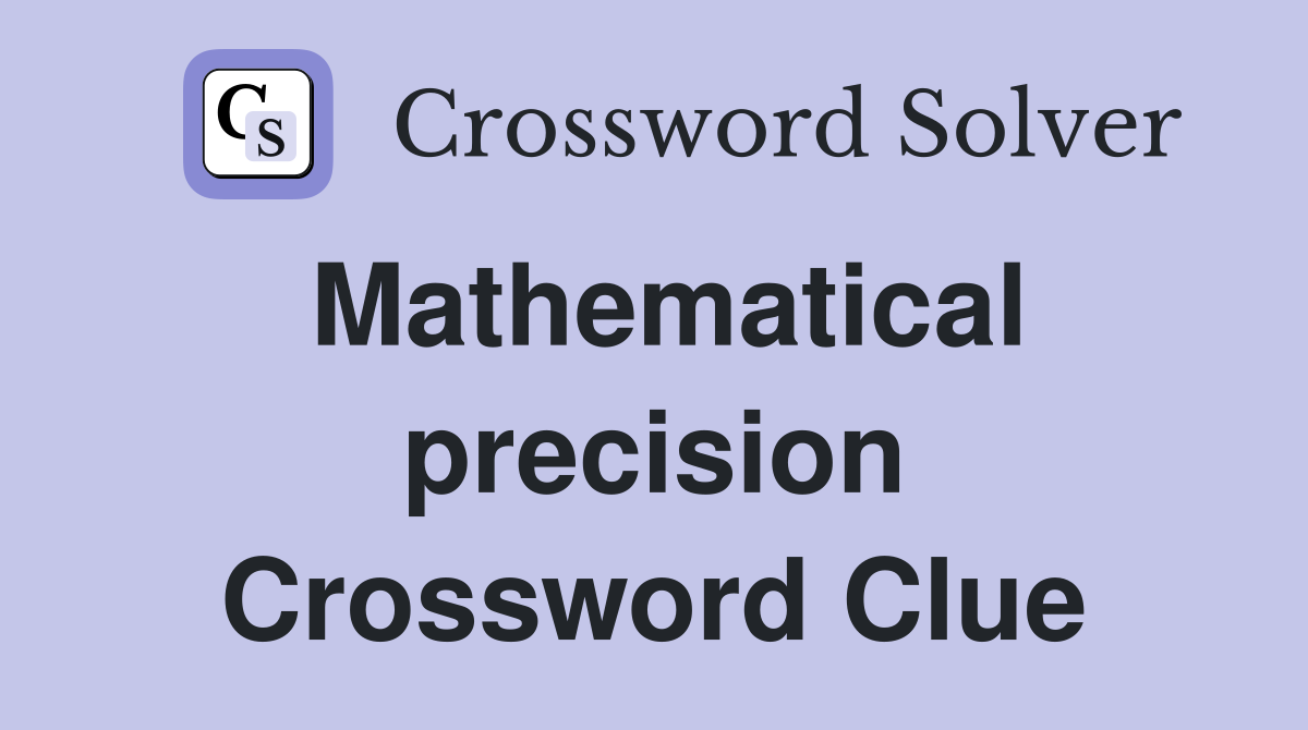Mathematical precision Crossword Clue