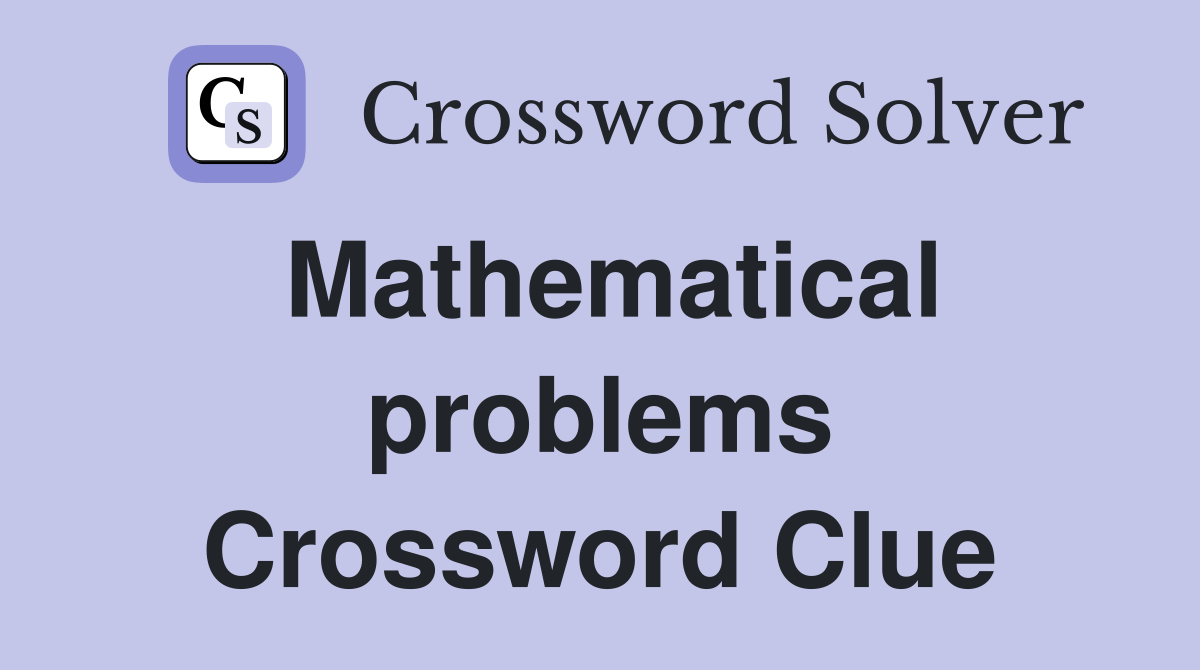 Mathematical problems Crossword Clue