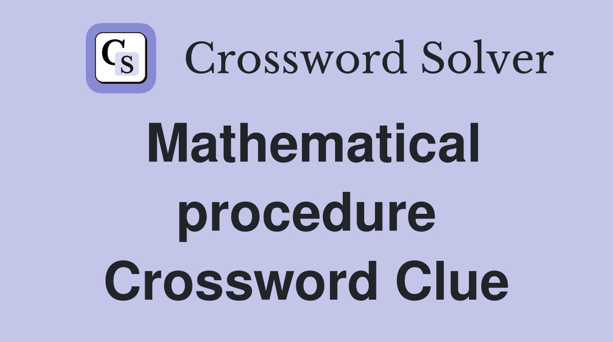 Mathematical procedure Crossword Clue