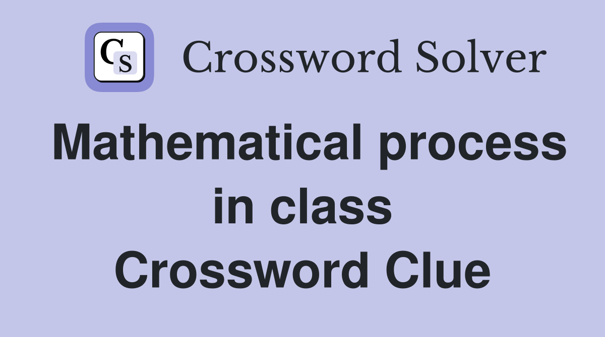 Mathematical process in class Crossword Clue