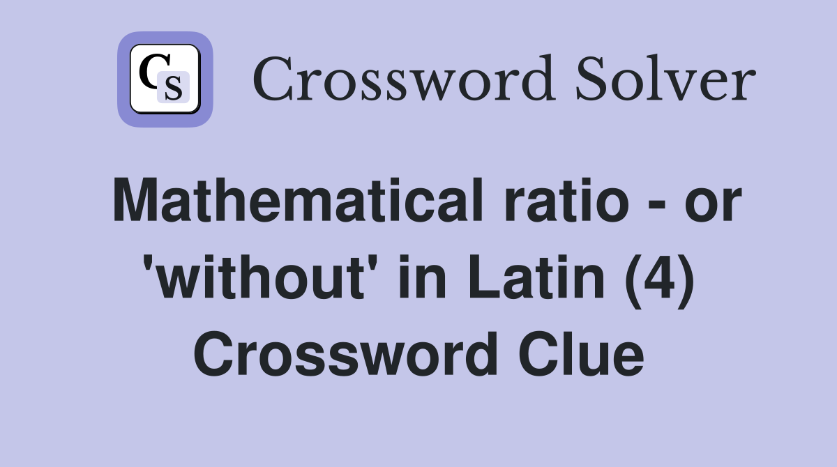 Mathematical ratio - or 'without' in Latin (4) Crossword Clue