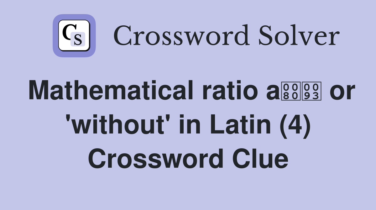 Mathematical ratio a or 'without' in Latin (4) Crossword Clue