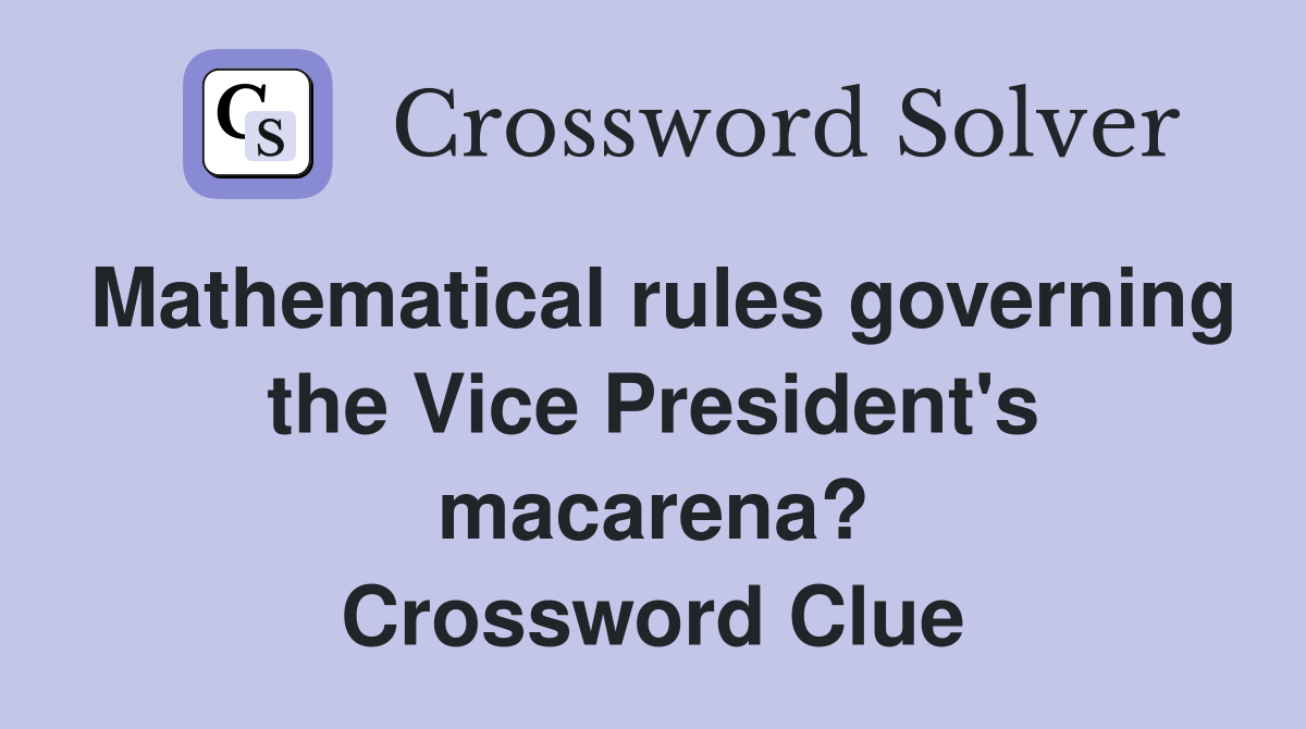 Mathematical rules governing the Vice President's macarena? Crossword Clue