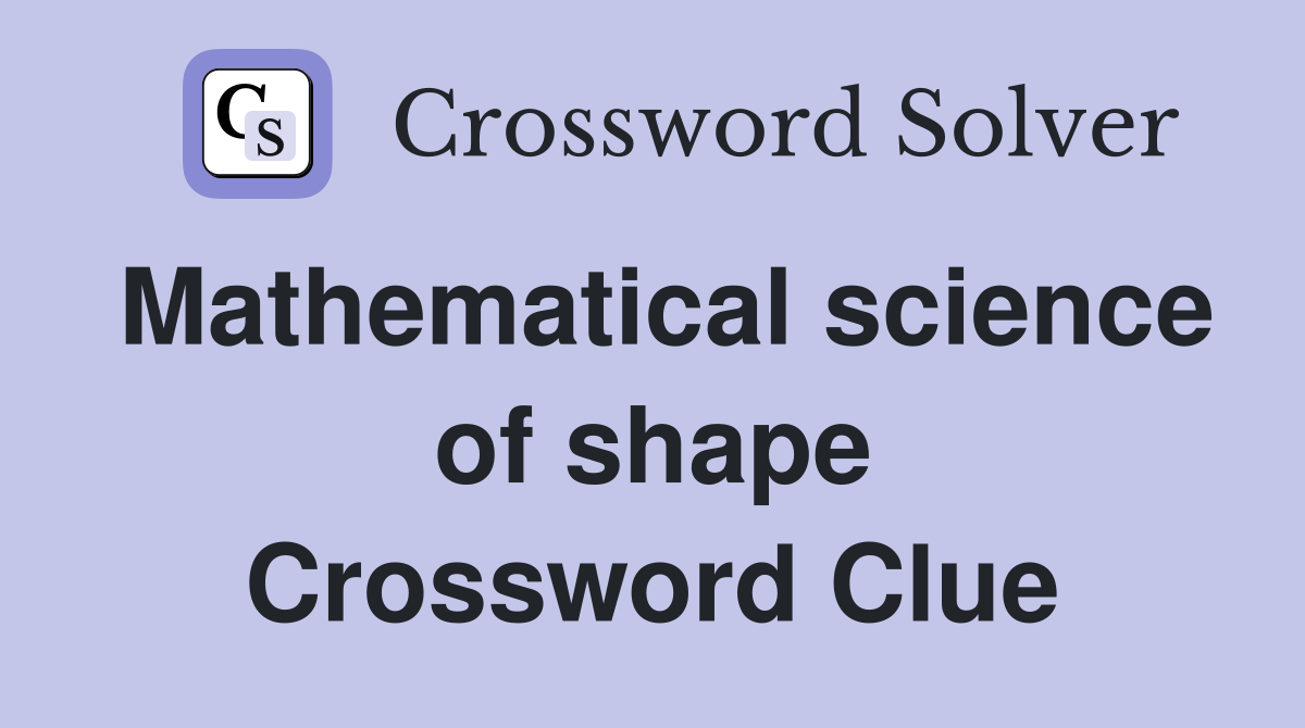 Mathematical science of shape Crossword Clue