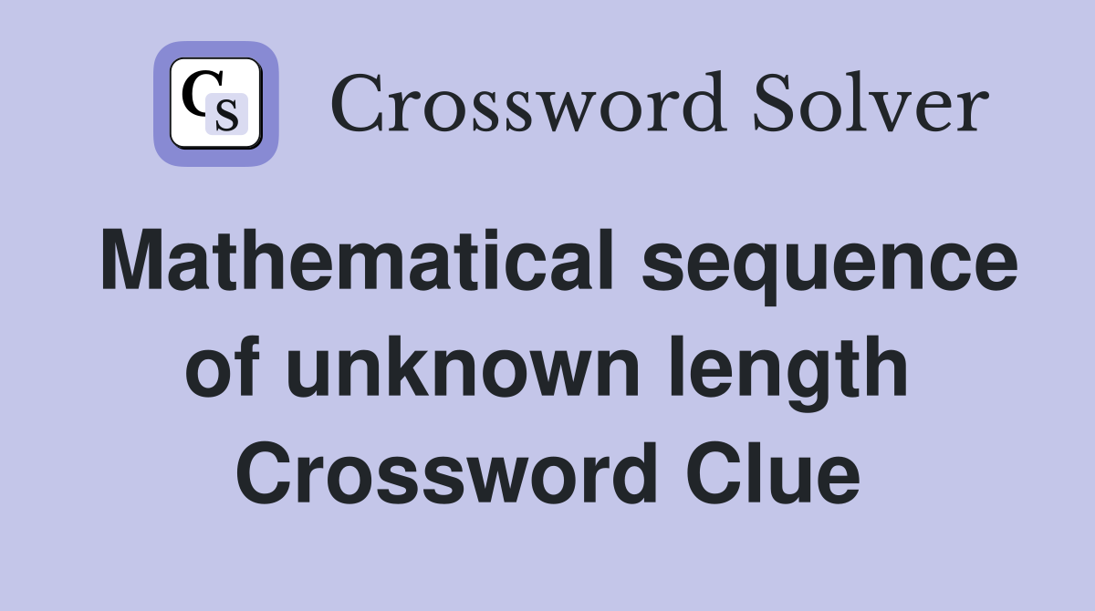 Mathematical sequence of unknown length Crossword Clue