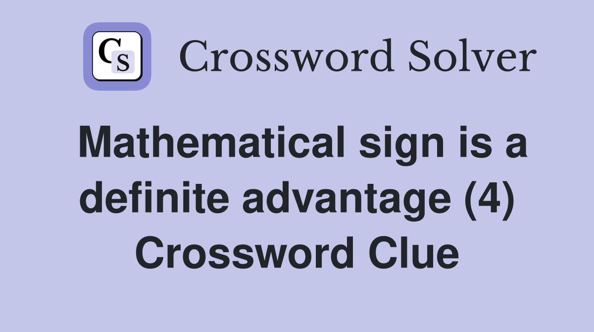Mathematical sign is a definite advantage (4) Crossword Clue