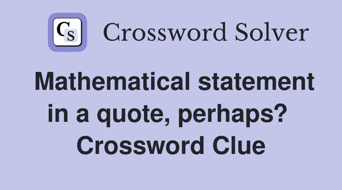 Mathematical statement in a quote, perhaps?  Crossword Clue