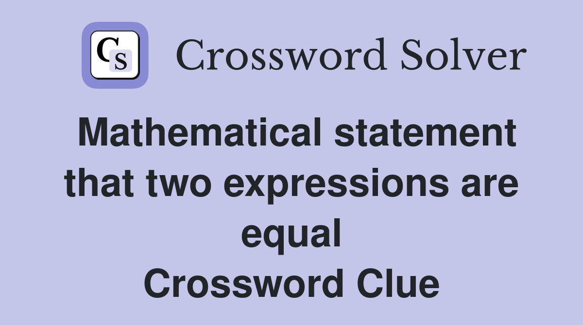 Mathematical statement that two expressions are equal Crossword Clue