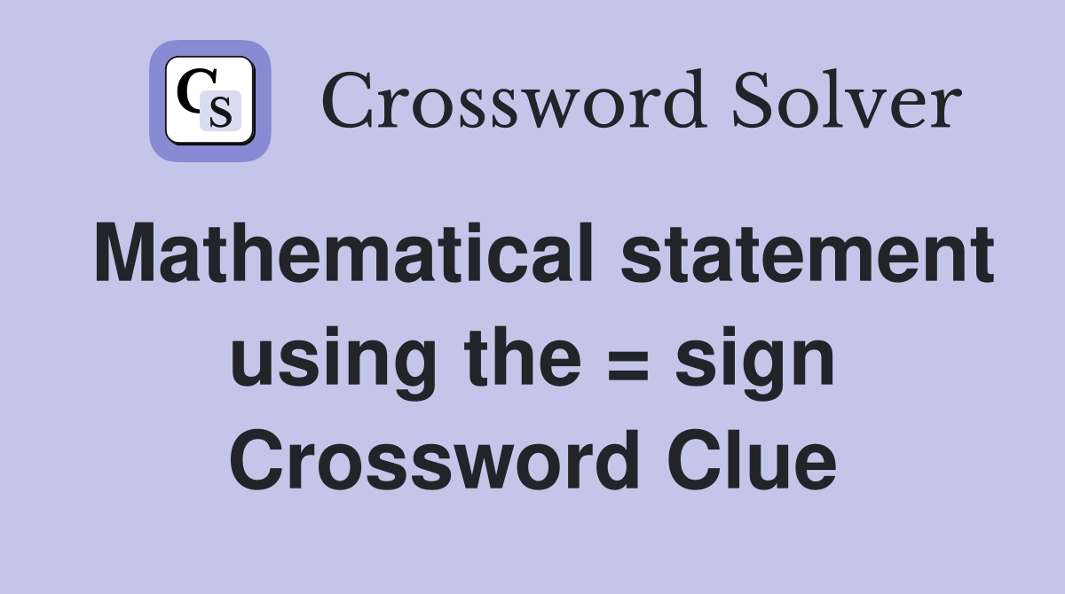 Mathematical statement using the = sign Crossword Clue