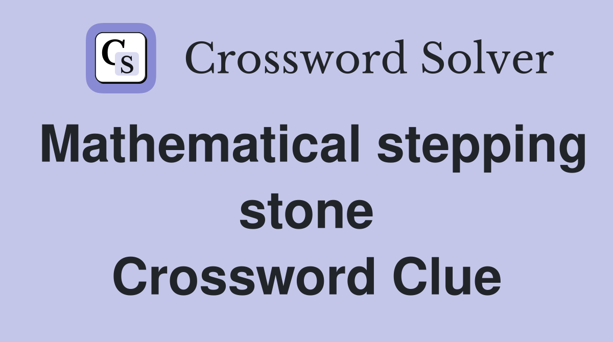 Mathematical stepping stone Crossword Clue