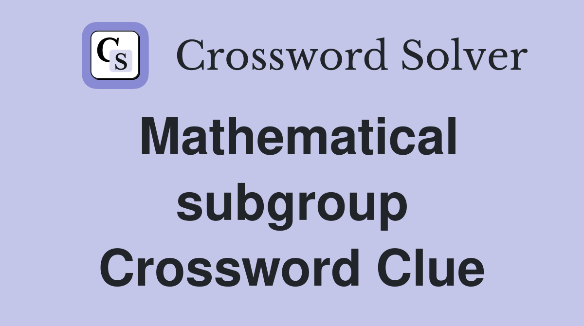 Mathematical subgroup Crossword Clue