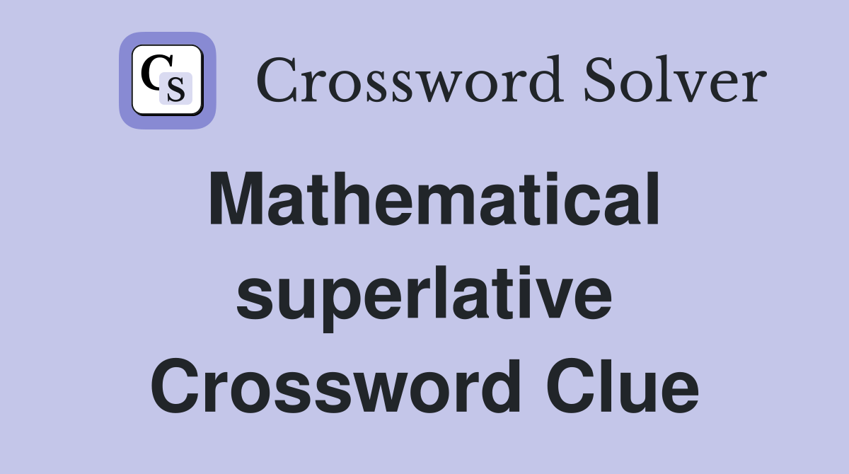 Mathematical superlative Crossword Clue