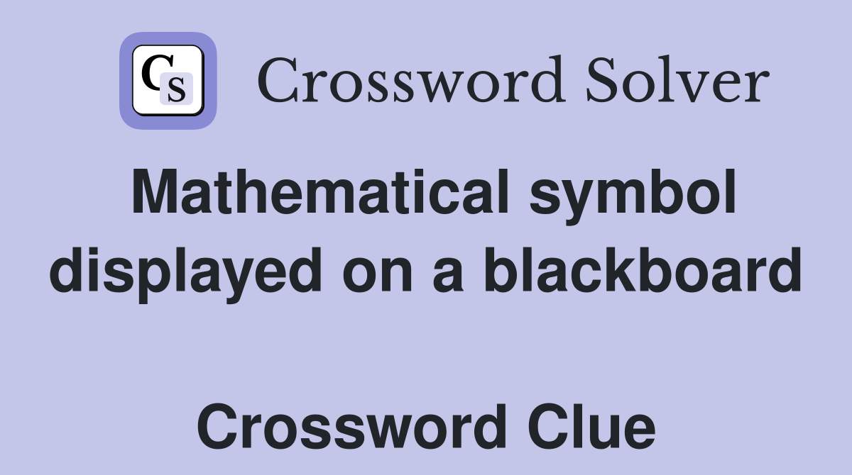 Mathematical symbol displayed on a blackboard  Crossword Clue