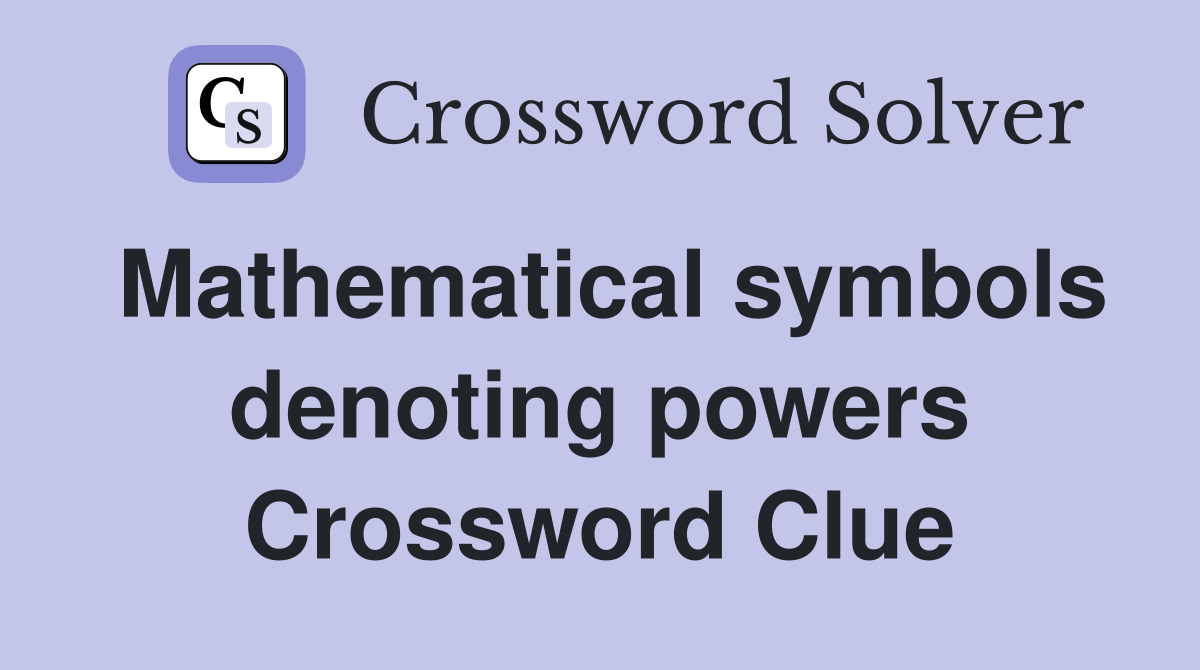 Mathematical symbols denoting powers Crossword Clue