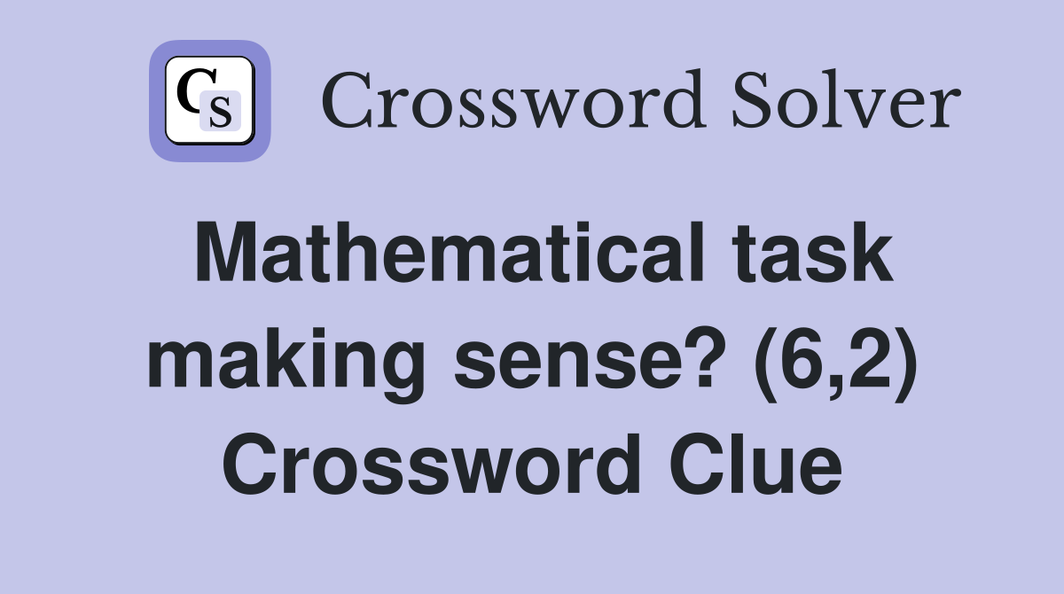 Mathematical task making sense? (6,2) Crossword Clue