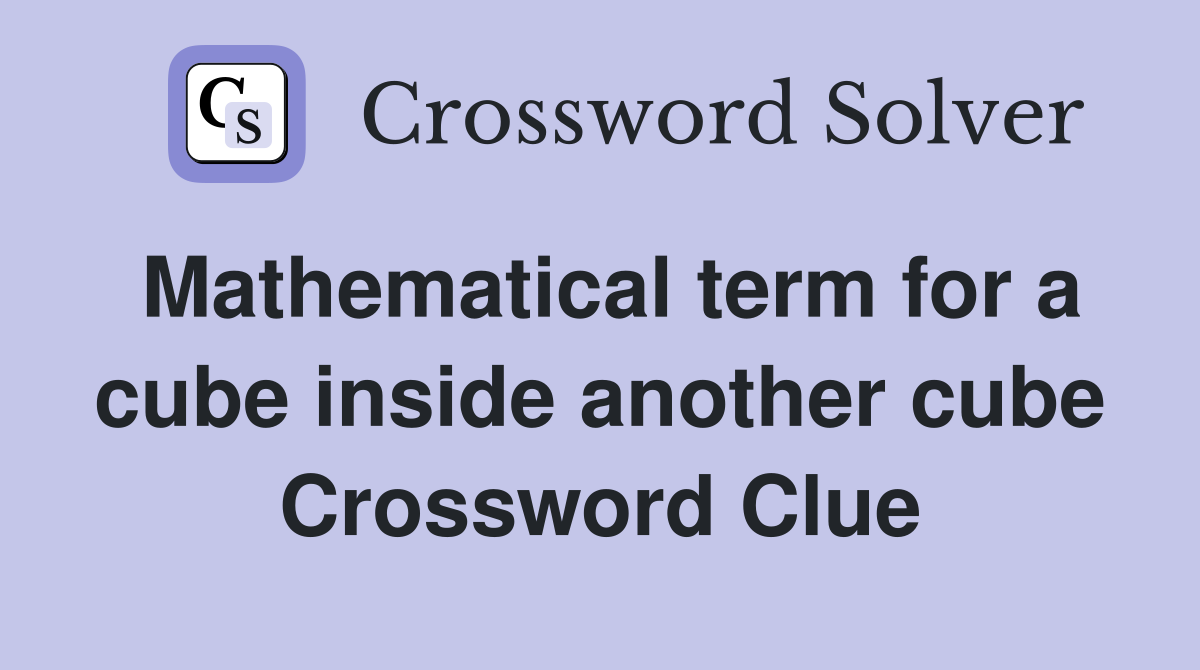 Mathematical term for a cube inside another cube Crossword Clue