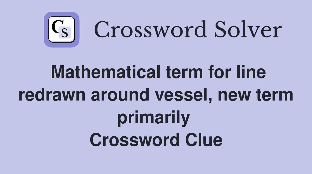 Mathematical term for line redrawn around vessel, new term primarily  Crossword Clue