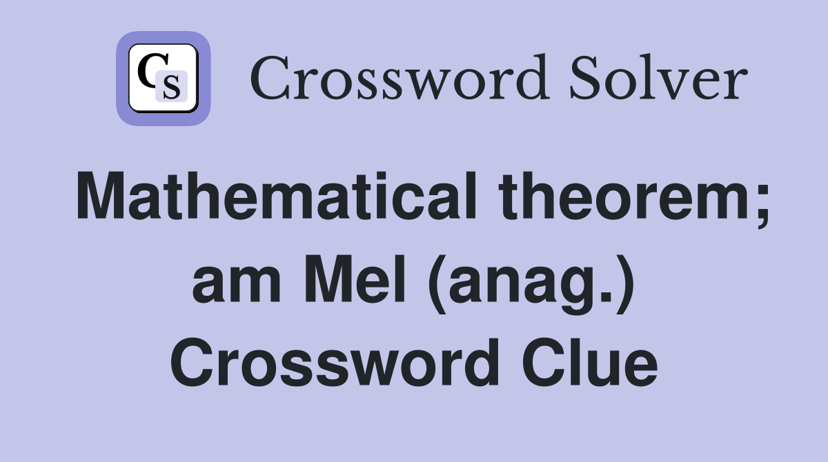 Mathematical theorem; am Mel (anag.) Crossword Clue