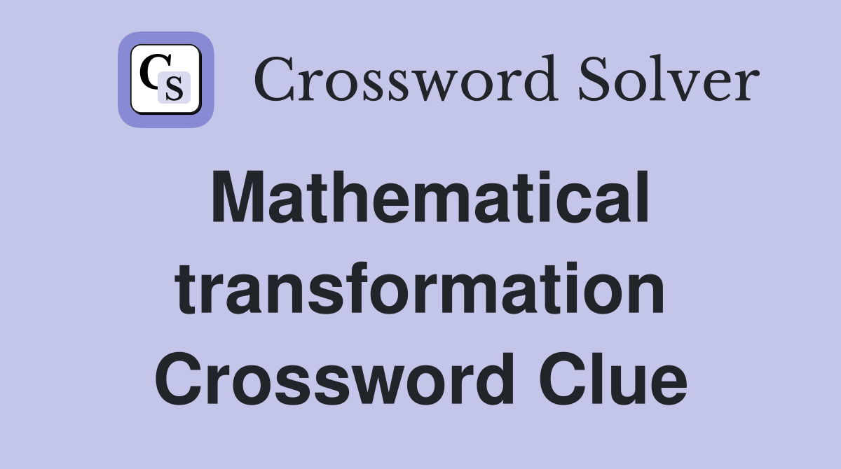 Mathematical transformation Crossword Clue