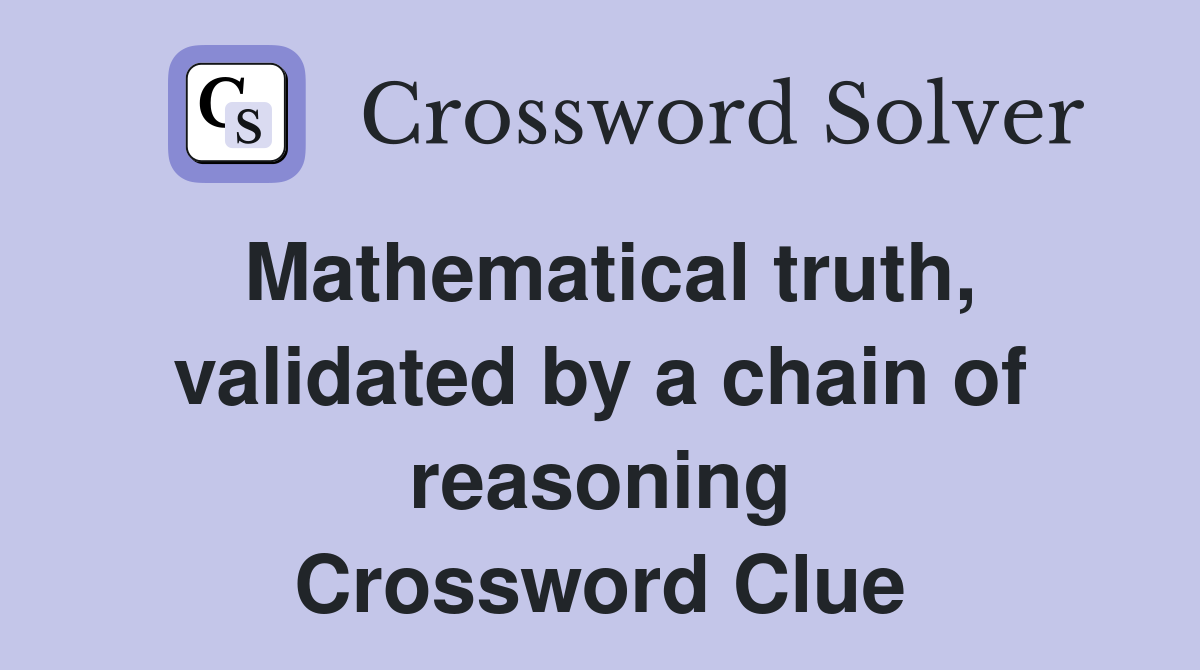 Mathematical truth, validated by a chain of reasoning Crossword Clue