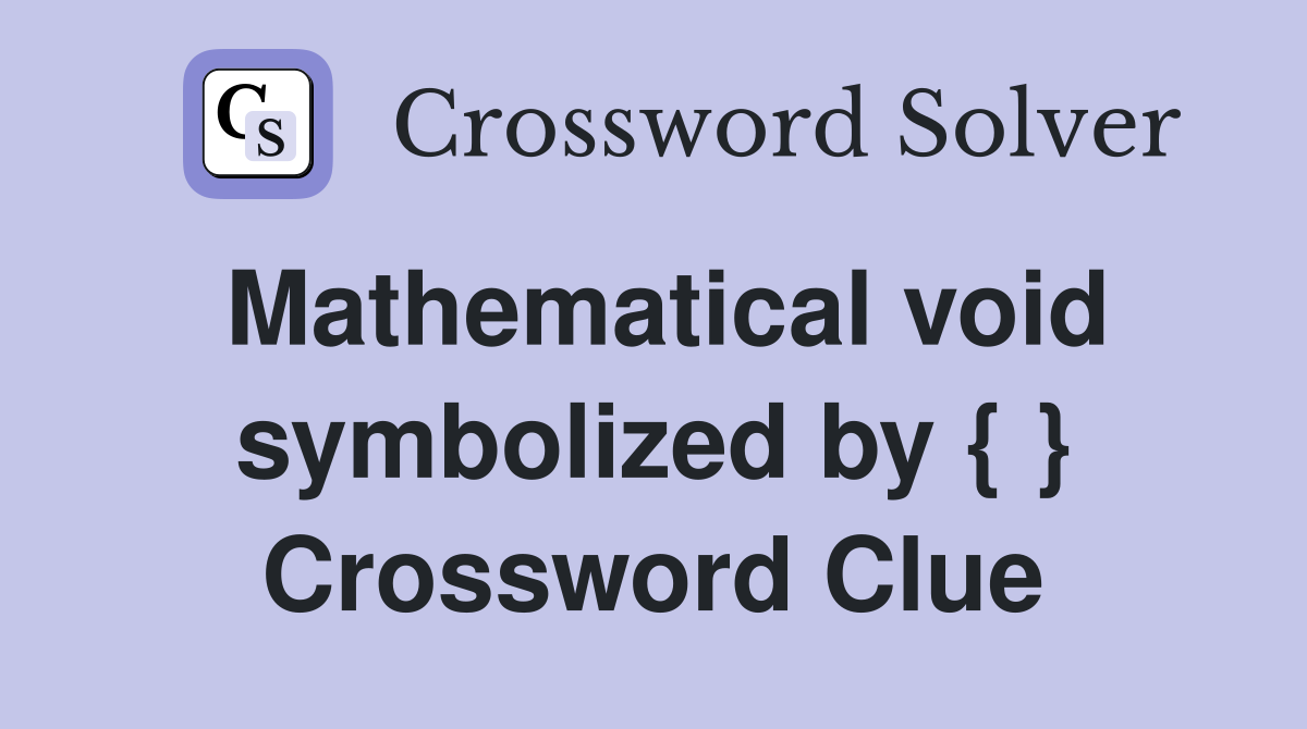 Mathematical void symbolized by { } Crossword Clue