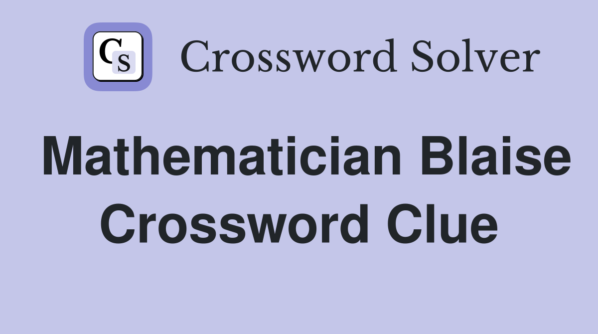 Mathematician Blaise Crossword Clue