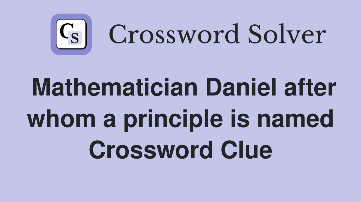 Mathematician Daniel after whom a principle is named Crossword Clue