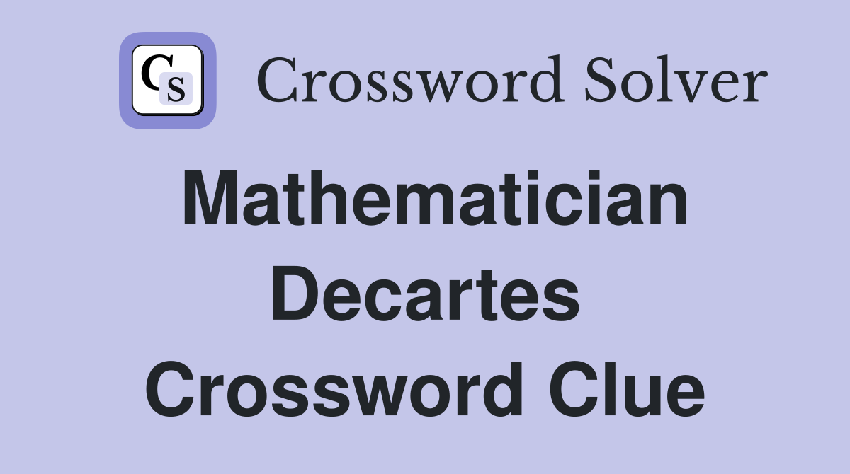 Mathematician Decartes Crossword Clue