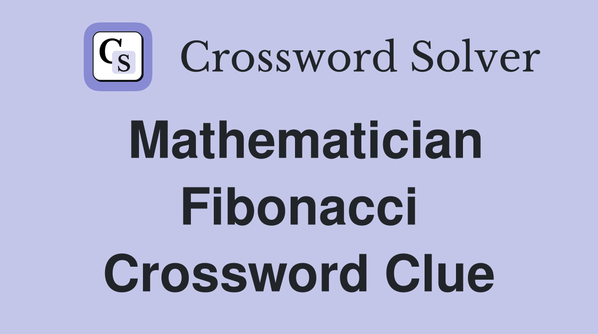 Mathematician Fibonacci Crossword Clue