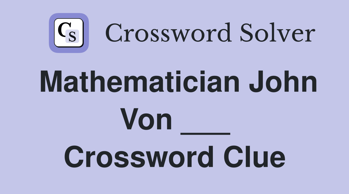 Mathematician John Von ___ Crossword Clue