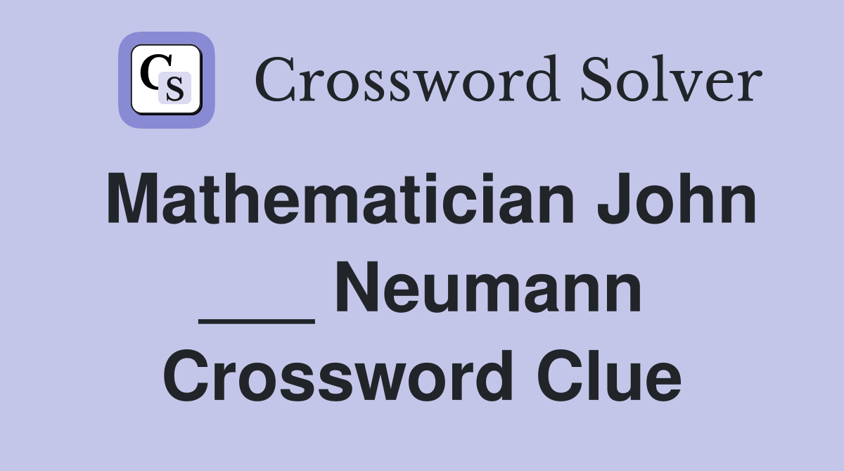 Mathematician John ___ Neumann Crossword Clue