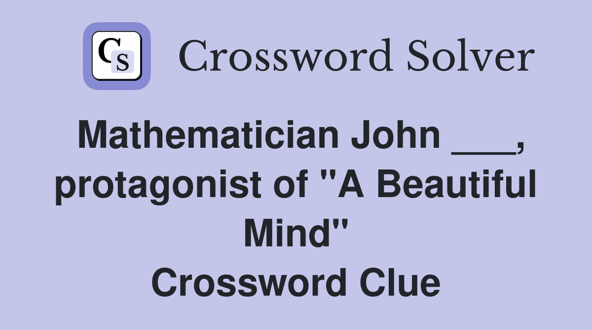 Mathematician John ___, protagonist of "A Beautiful Mind" Crossword Clue
