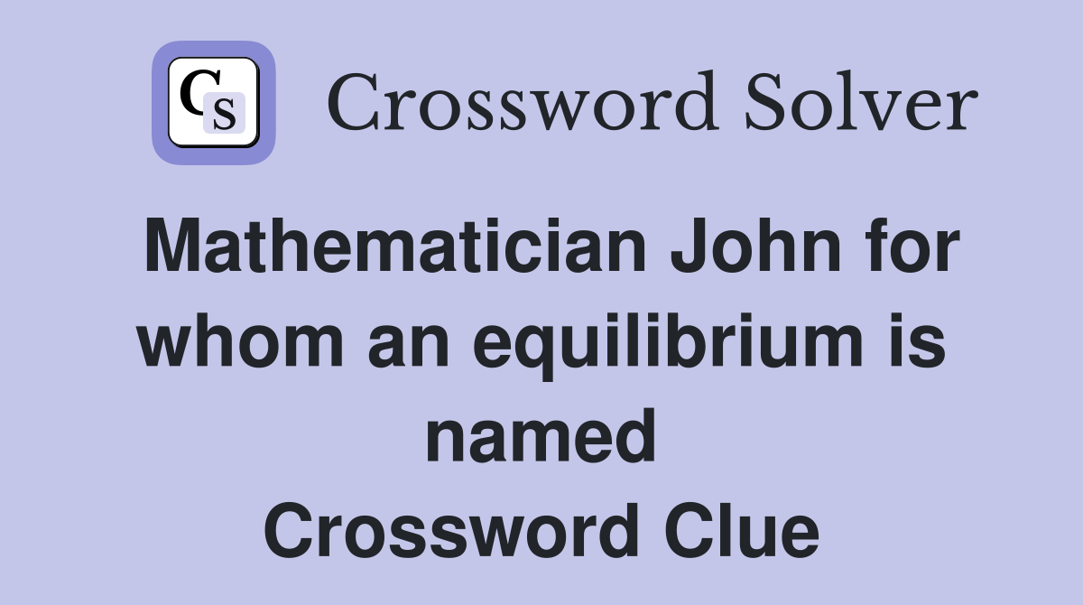 Mathematician John for whom an equilibrium is named Crossword Clue