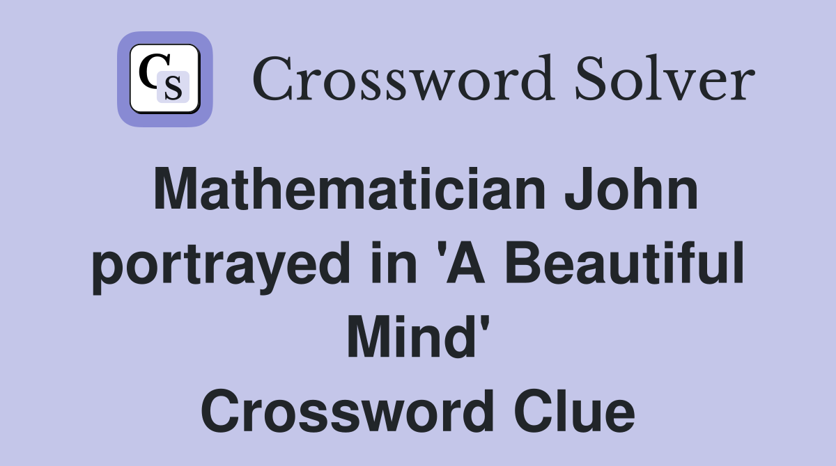 Mathematician John portrayed in 'A Beautiful Mind' Crossword Clue
