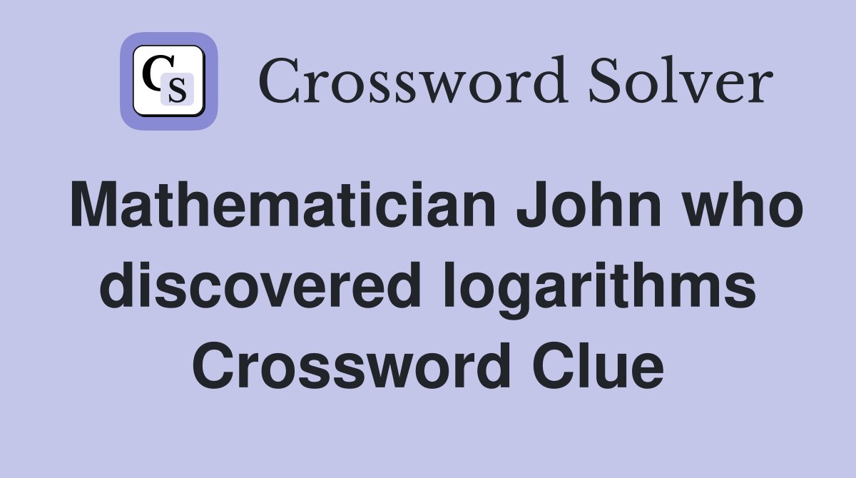 Mathematician John who discovered logarithms Crossword Clue