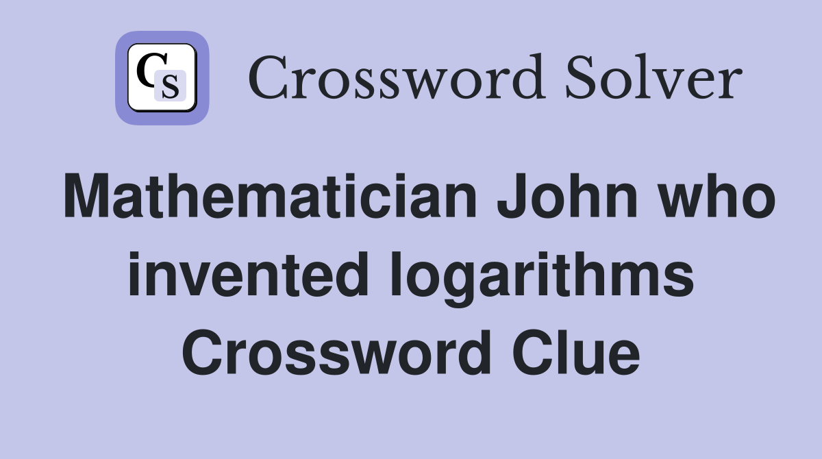 Mathematician John who invented logarithms Crossword Clue