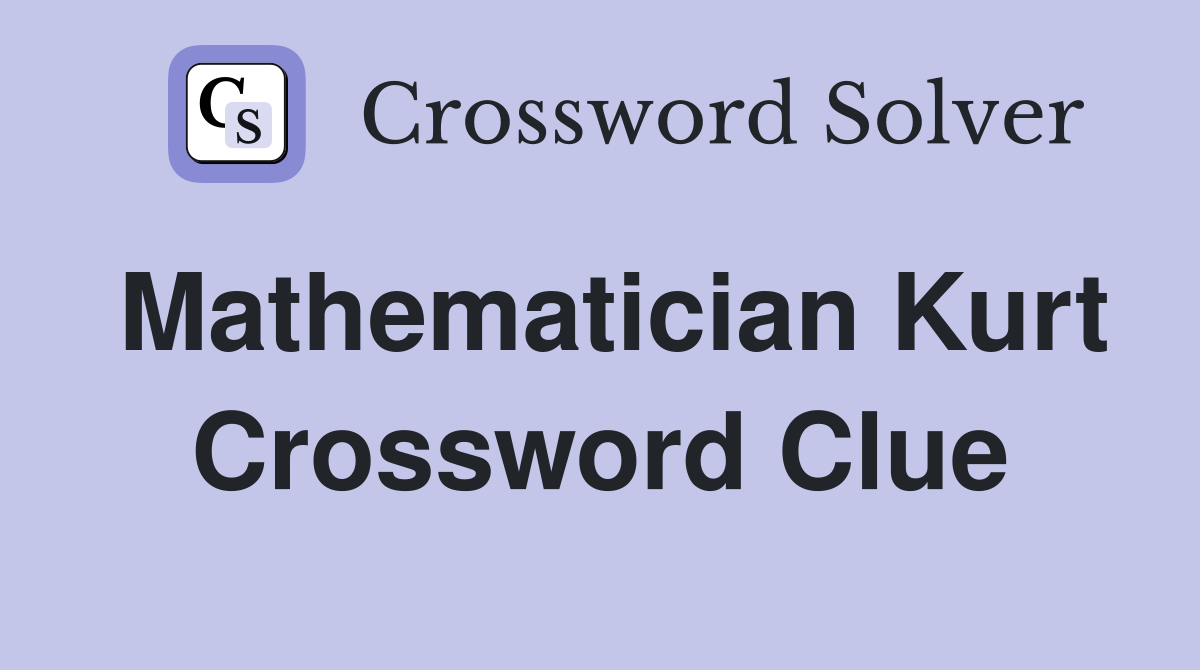 Mathematician Kurt Crossword Clue