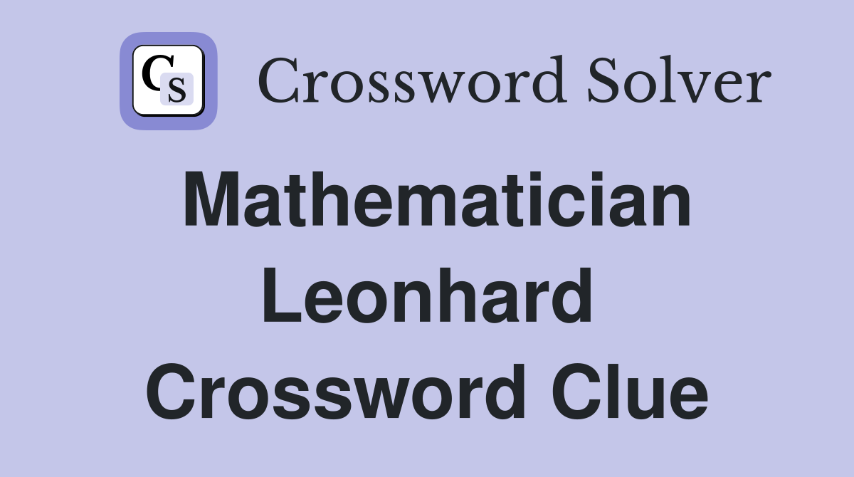 Mathematician Leonhard Crossword Clue